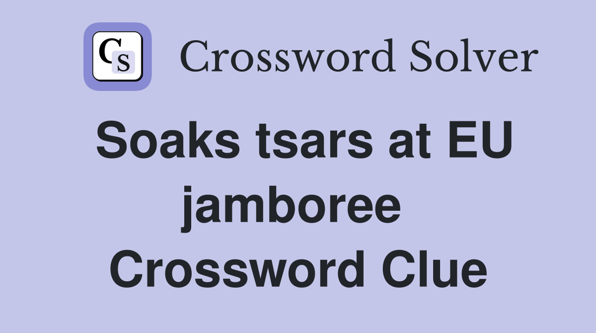 Soaks tsars at EU jamboree  Crossword Clue
