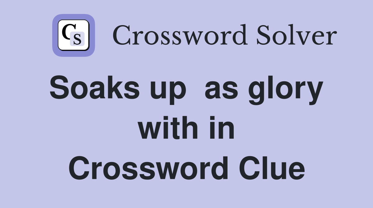 Soaks up  as glory  with in Crossword Clue