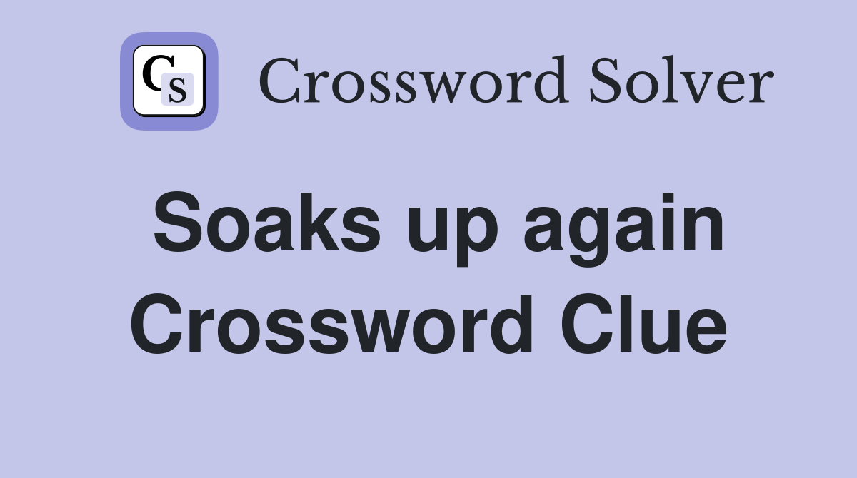 Soaks up again Crossword Clue