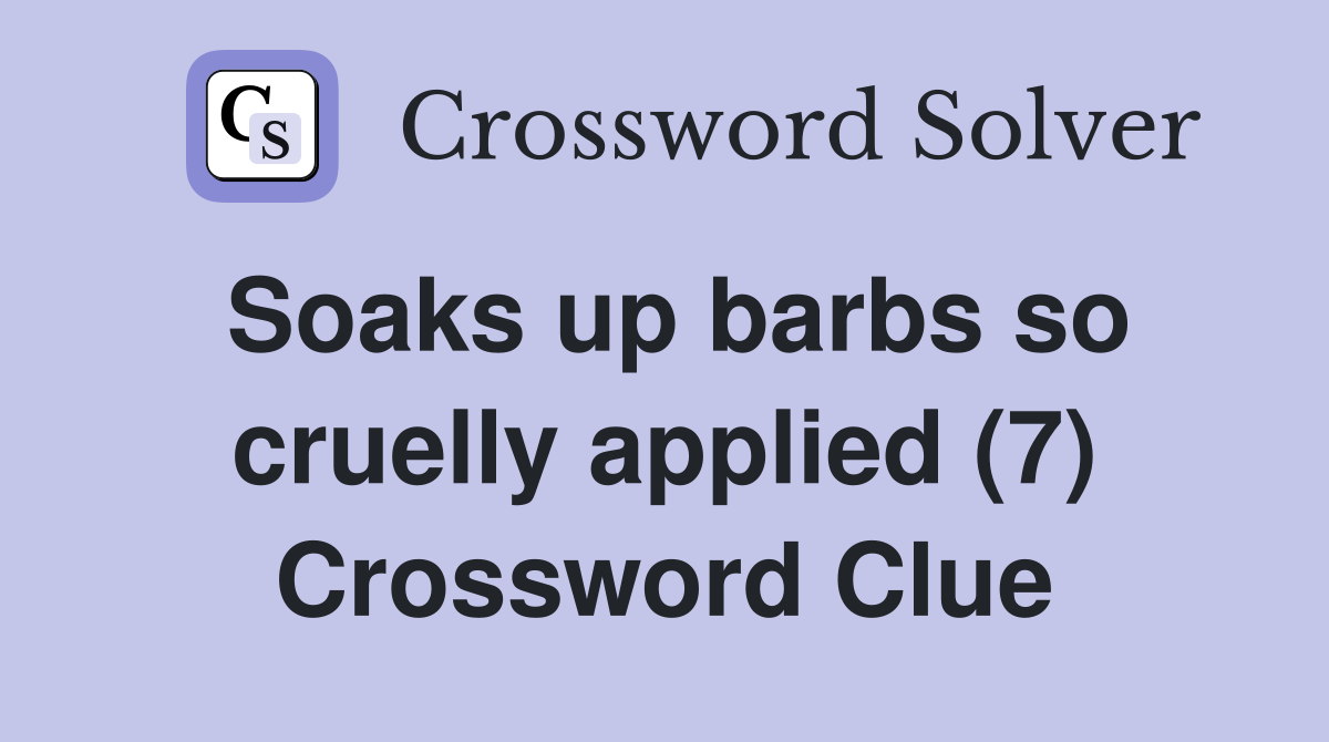 Soaks up barbs so cruelly applied (7) Crossword Clue
