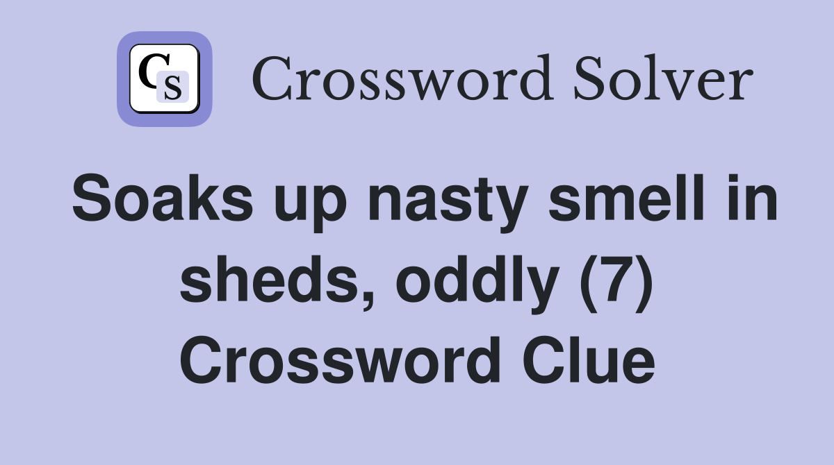 Soaks up nasty smell in sheds, oddly (7) Crossword Clue