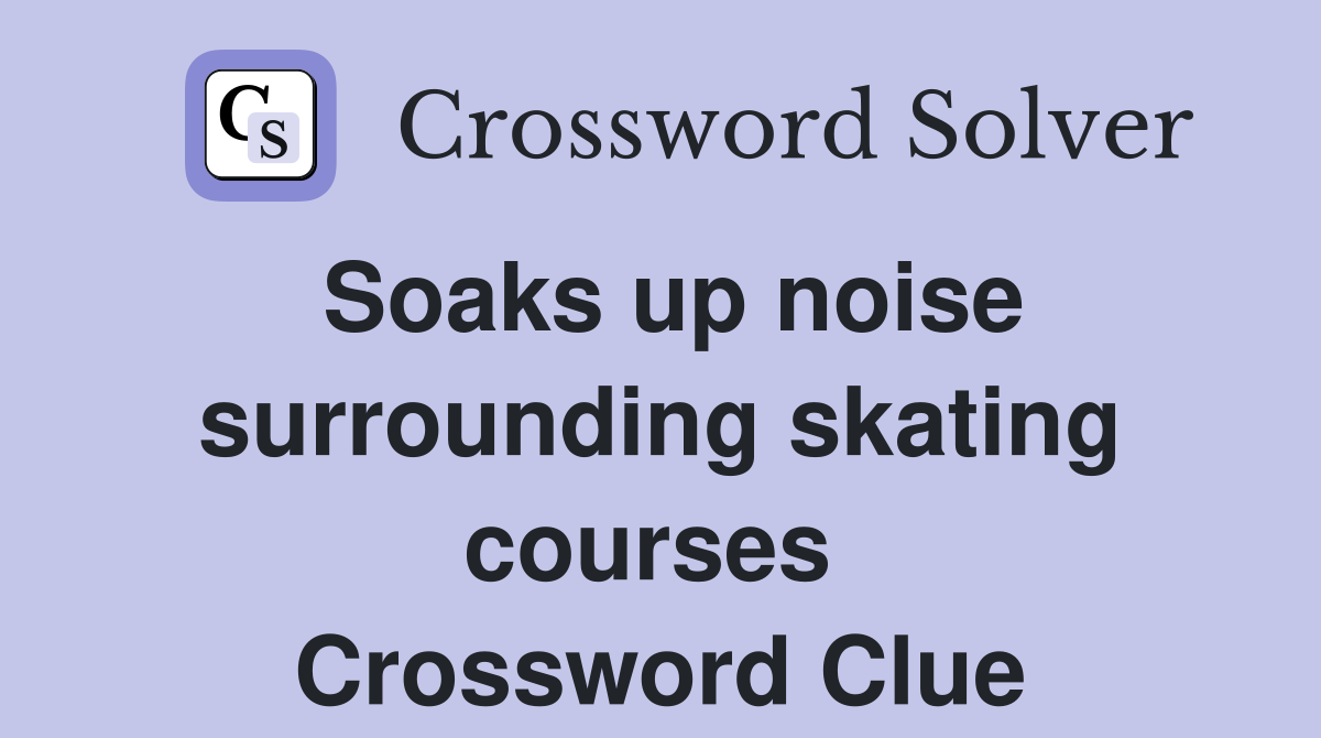 Soaks up noise surrounding skating courses  Crossword Clue