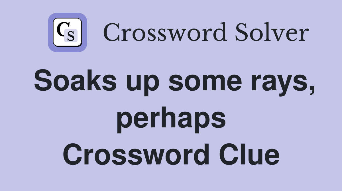 Soaks up some rays, perhaps Crossword Clue