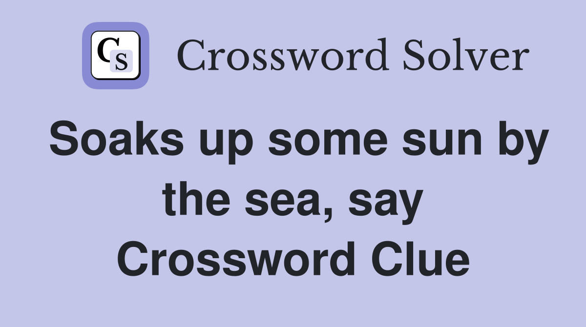 Soaks up some sun by the sea, say Crossword Clue