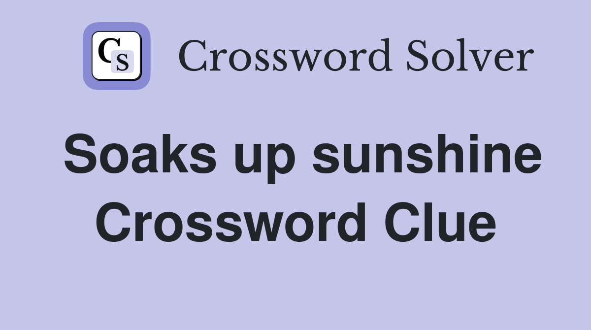 Soaks up sunshine Crossword Clue