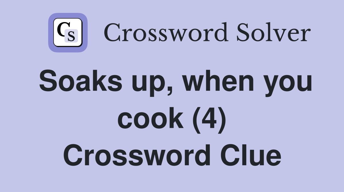 Soaks up, when you cook (4) Crossword Clue