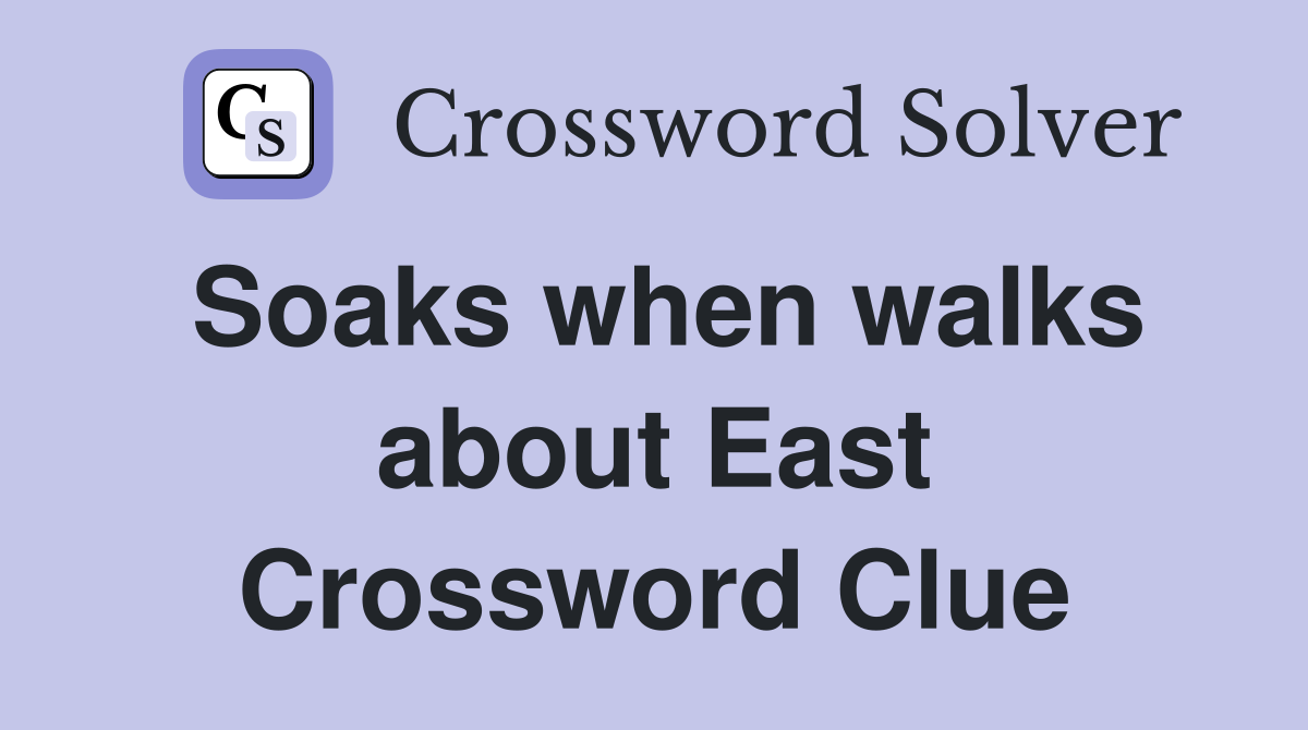 Soaks when walks about East Crossword Clue