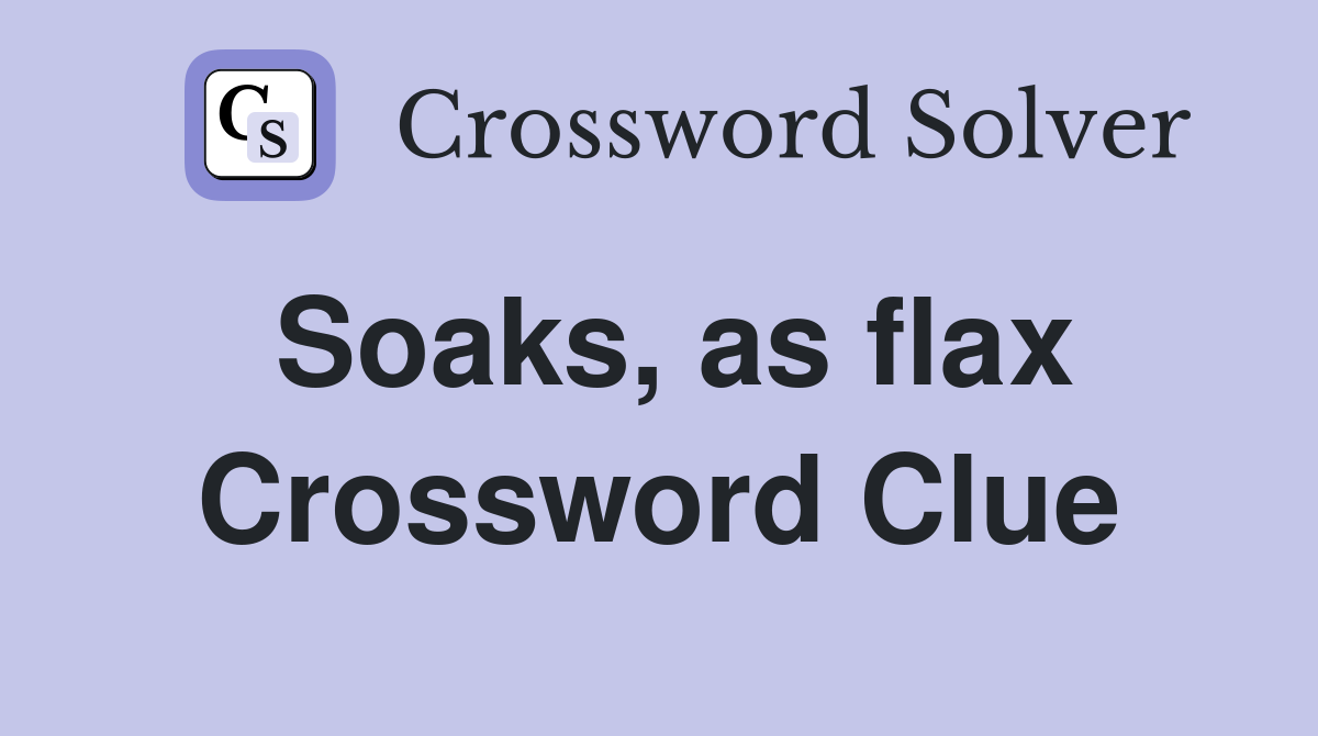 Soaks, as flax Crossword Clue