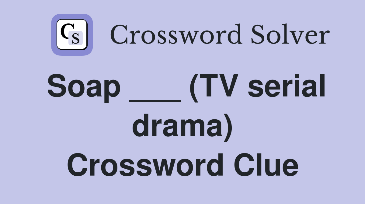 Soap ___ (TV serial drama) Crossword Clue