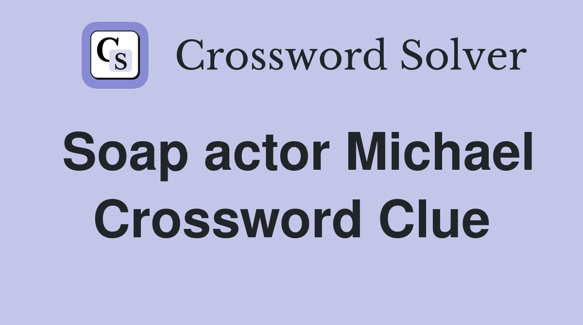 Soap actor Michael Crossword Clue