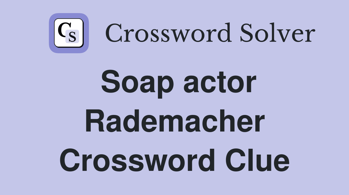 Soap actor Rademacher Crossword Clue
