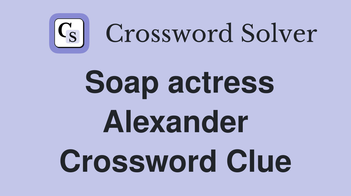 Soap actress Alexander Crossword Clue