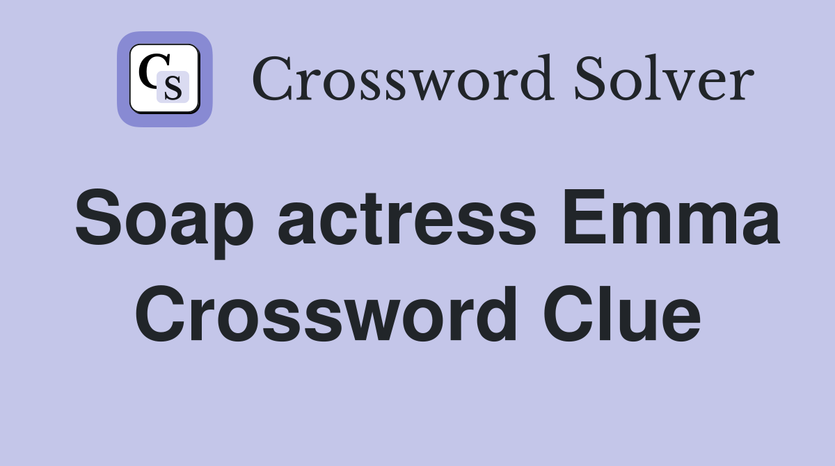 Soap actress Emma Crossword Clue