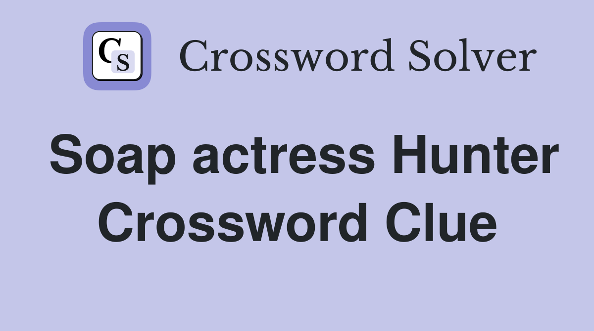 Soap actress Hunter Crossword Clue