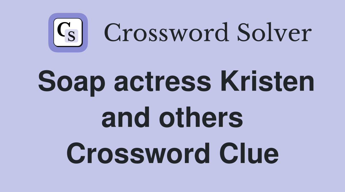 Soap actress Kristen and others Crossword Clue