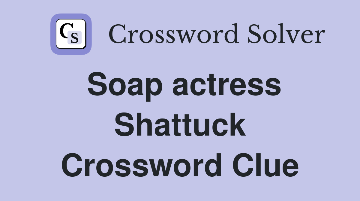 Soap actress Shattuck Crossword Clue