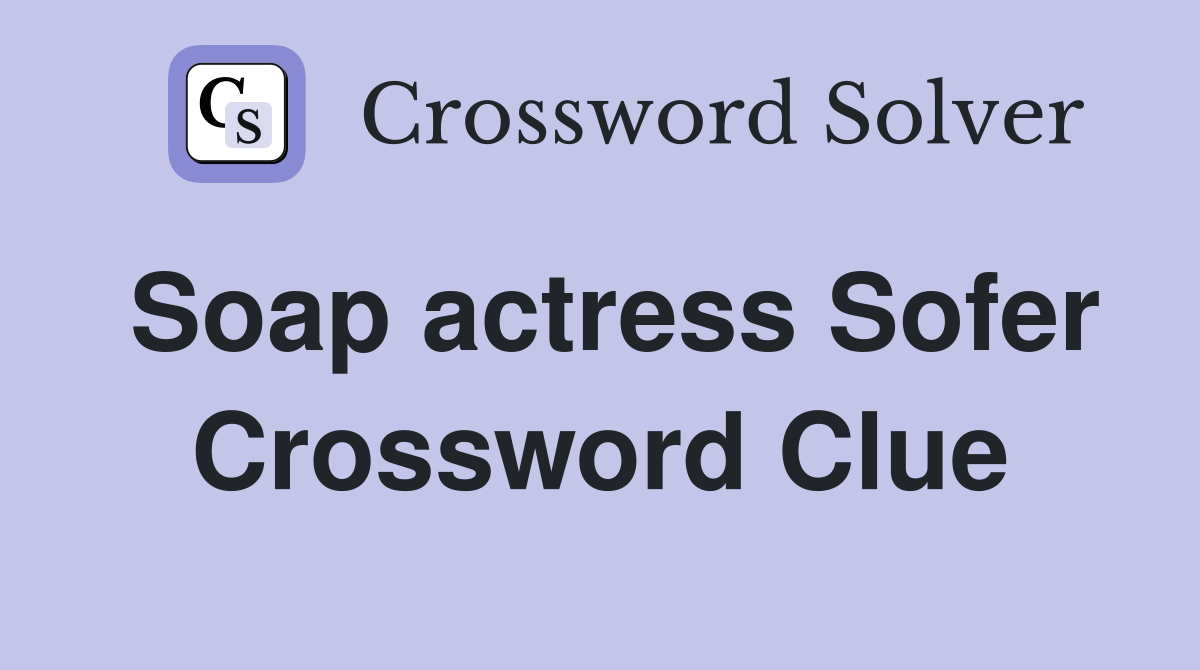 Soap actress Sofer Crossword Clue