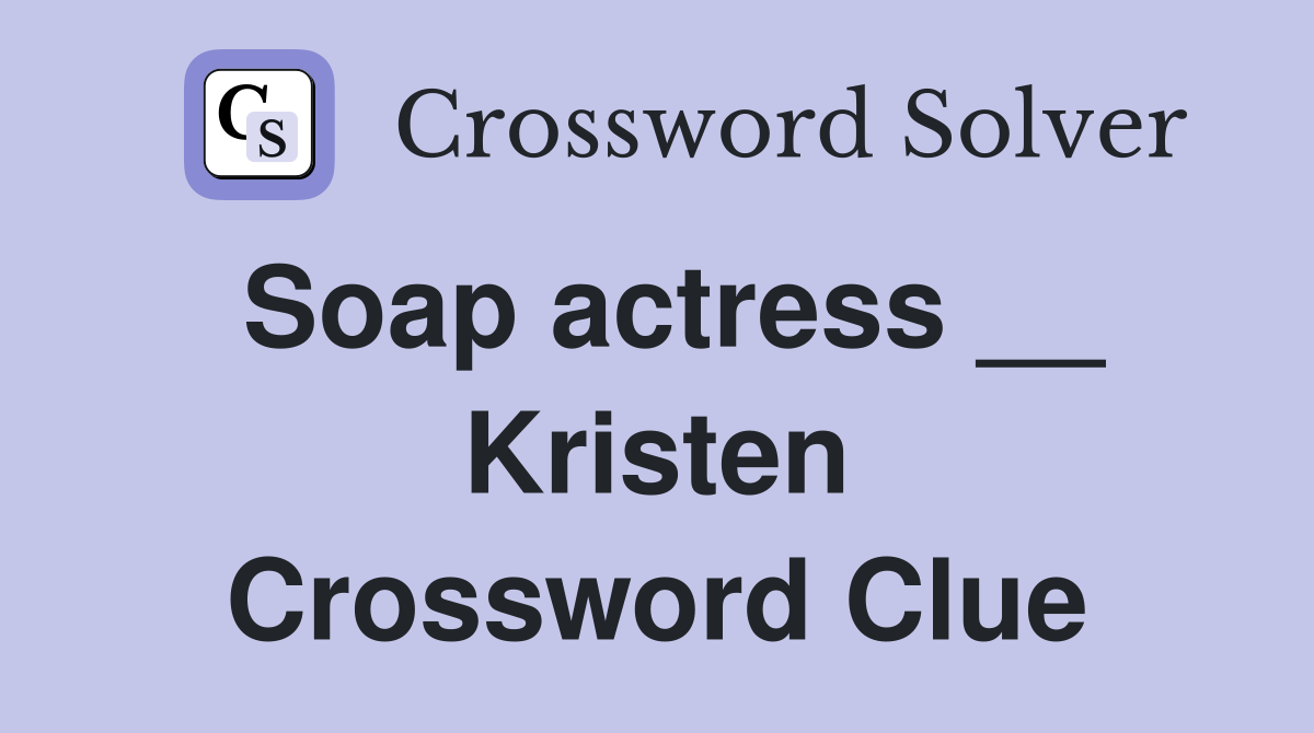 Soap actress __ Kristen Crossword Clue