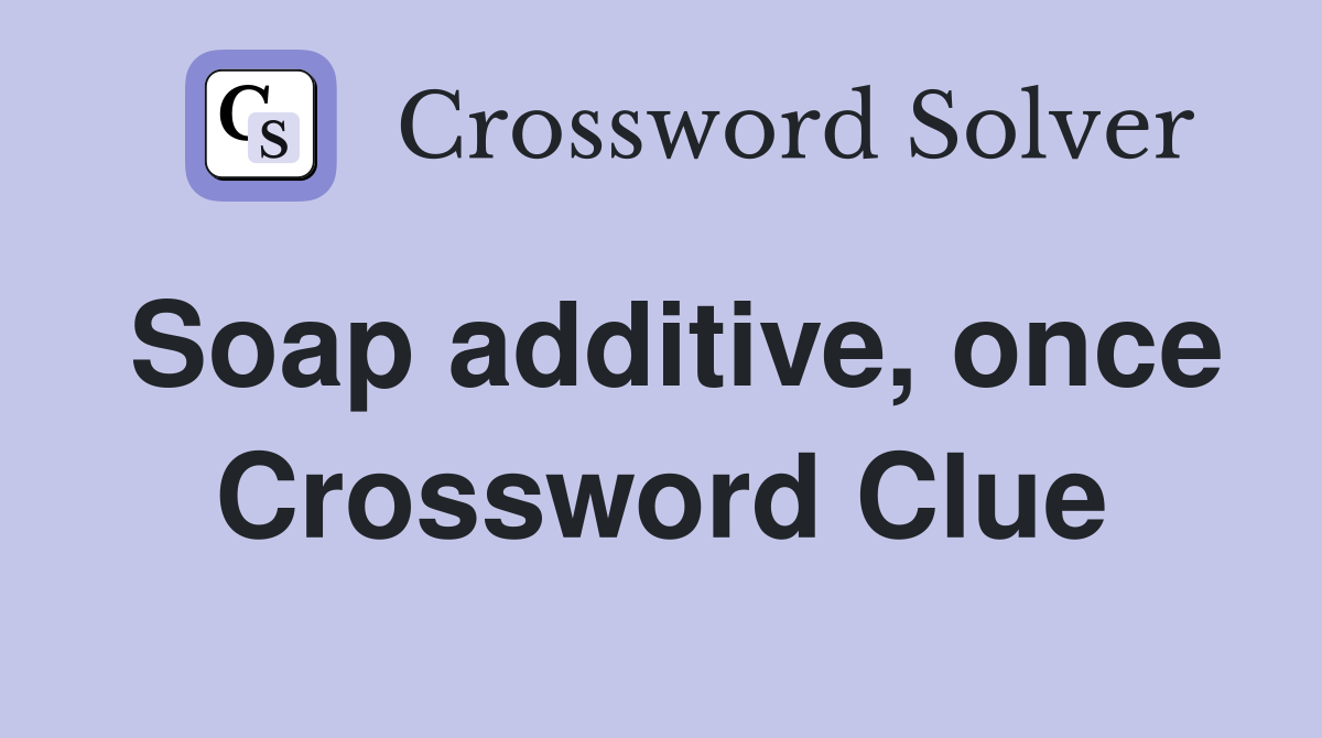 Soap additive, once Crossword Clue