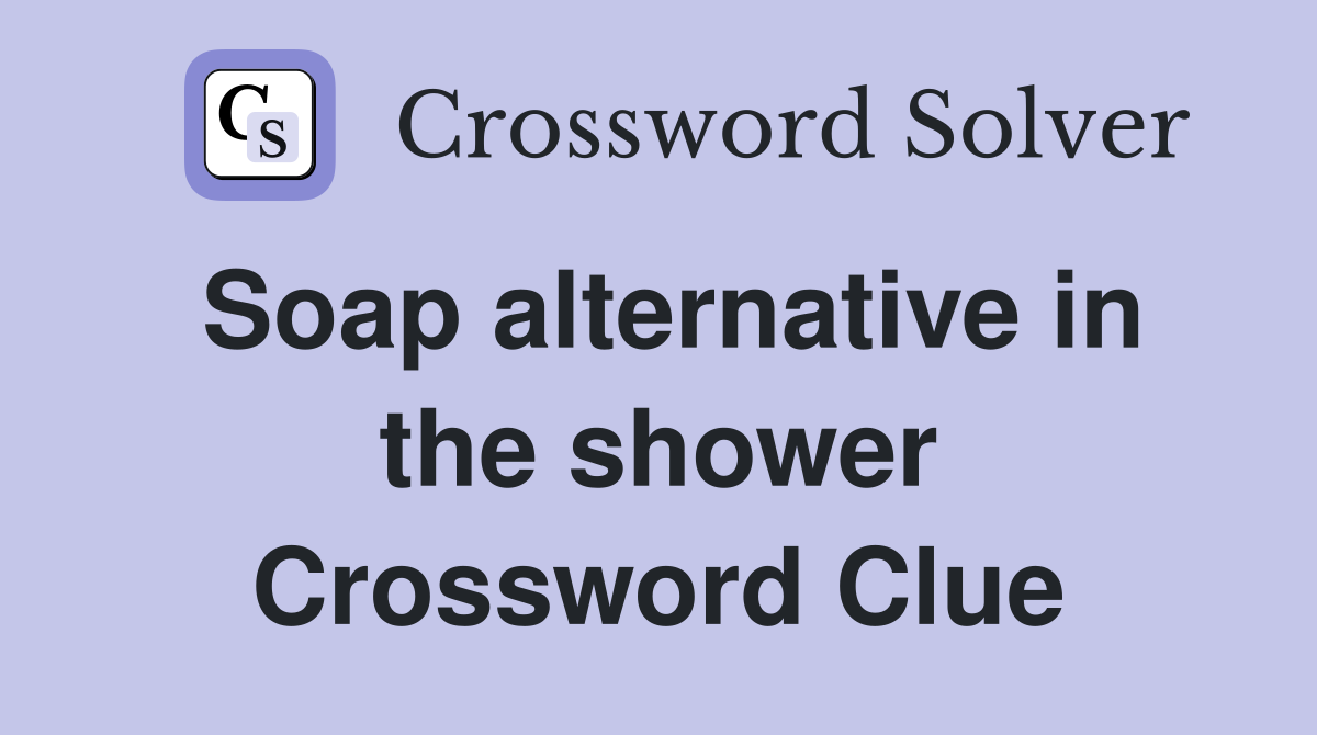 Soap alternative in the shower Crossword Clue