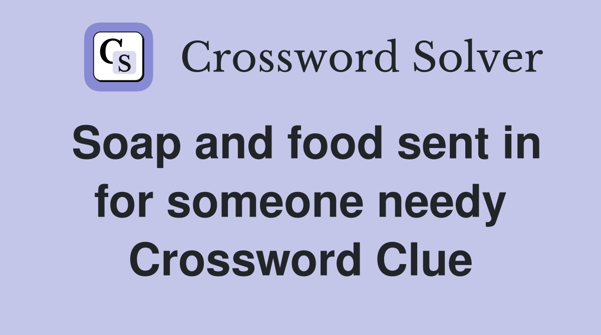 Soap and food sent in for someone needy Crossword Clue