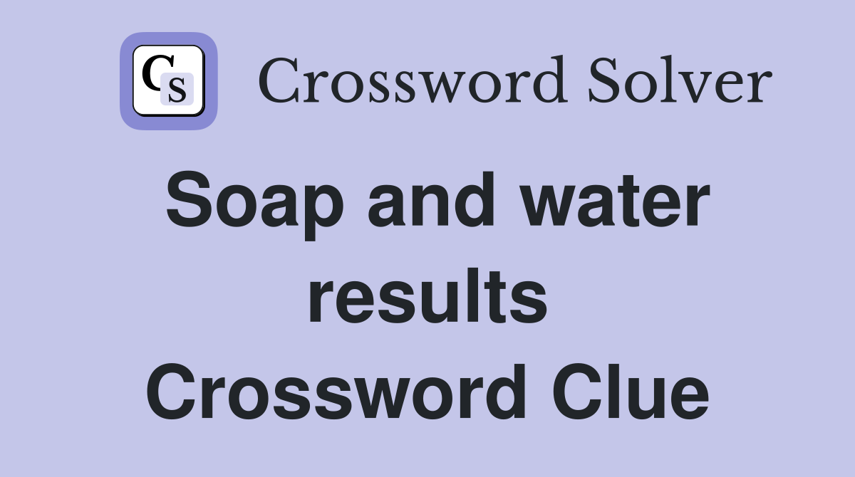 Soap and water results Crossword Clue
