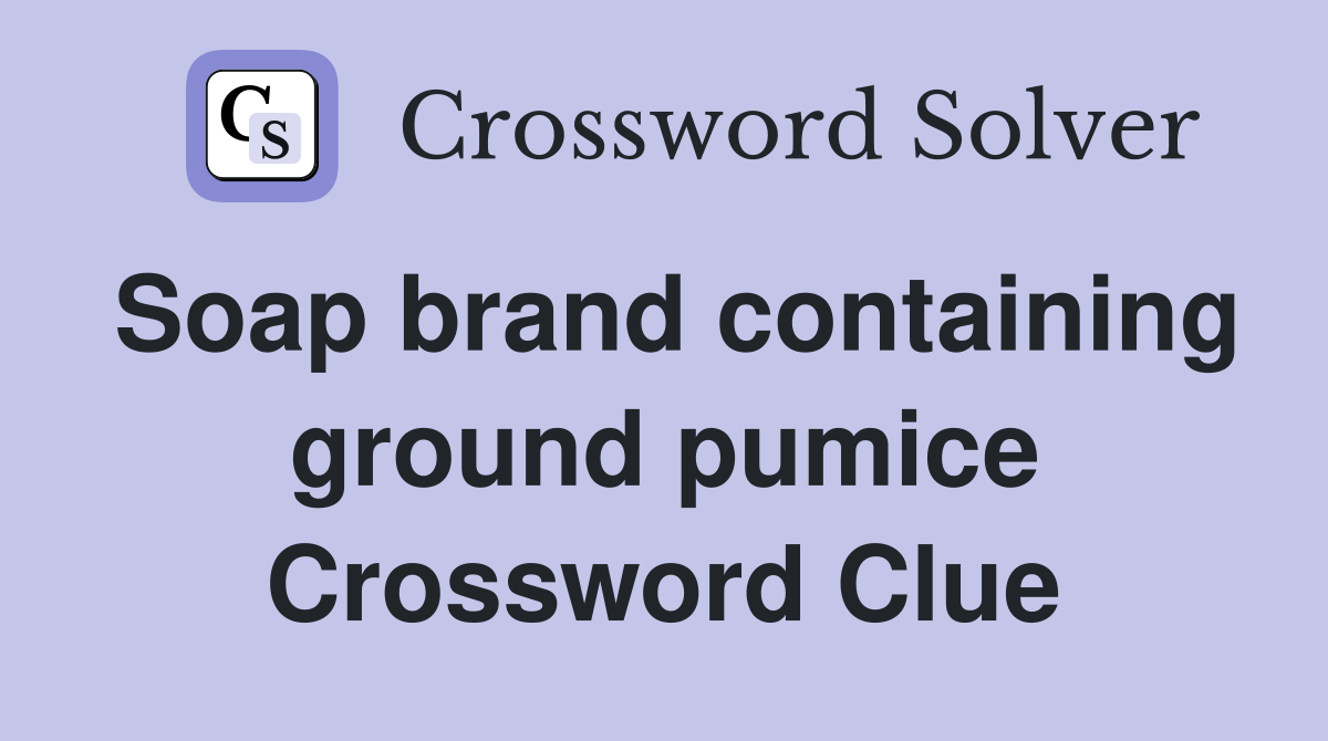 Soap brand containing ground pumice Crossword Clue