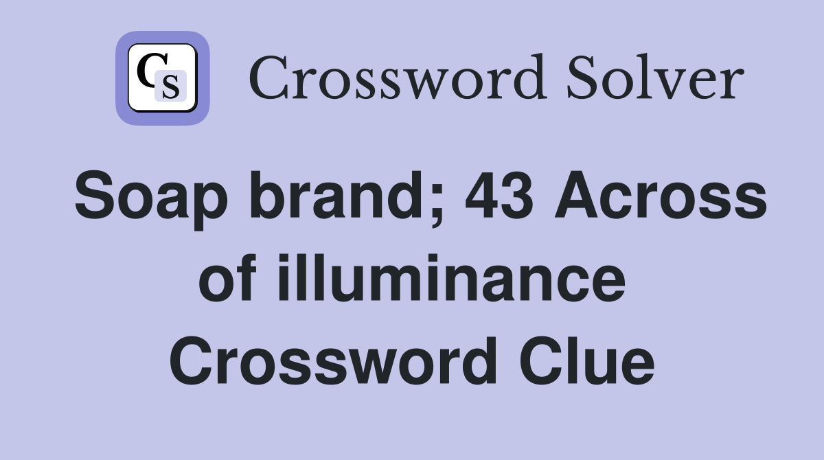 Soap brand; 43 Across of illuminance Crossword Clue