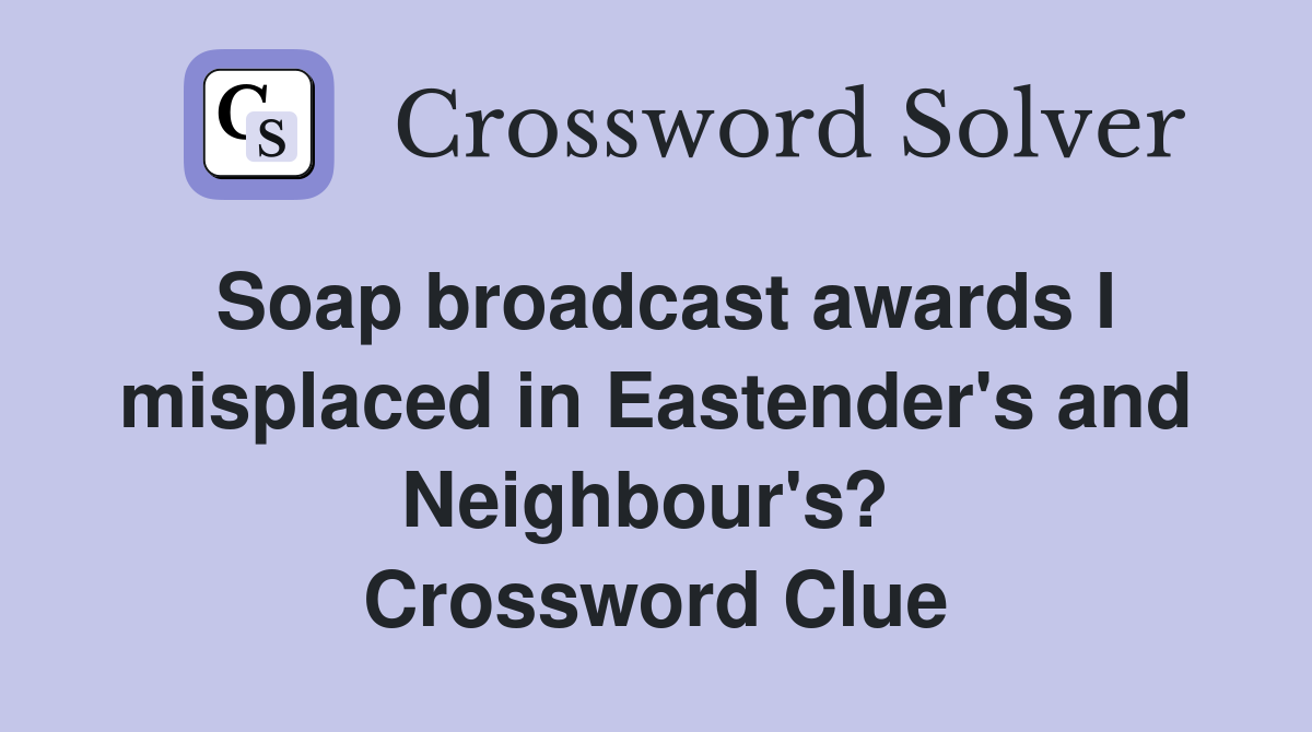 Soap broadcast awards I misplaced in Eastender's and Neighbour's?  Crossword Clue