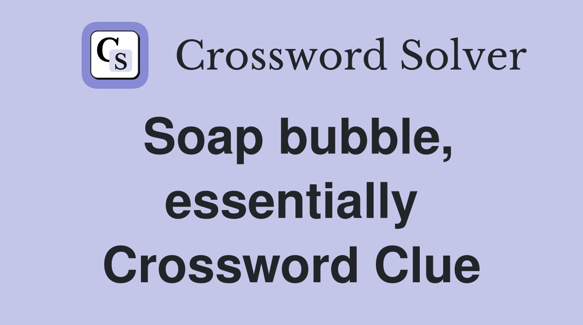 Soap bubble, essentially Crossword Clue