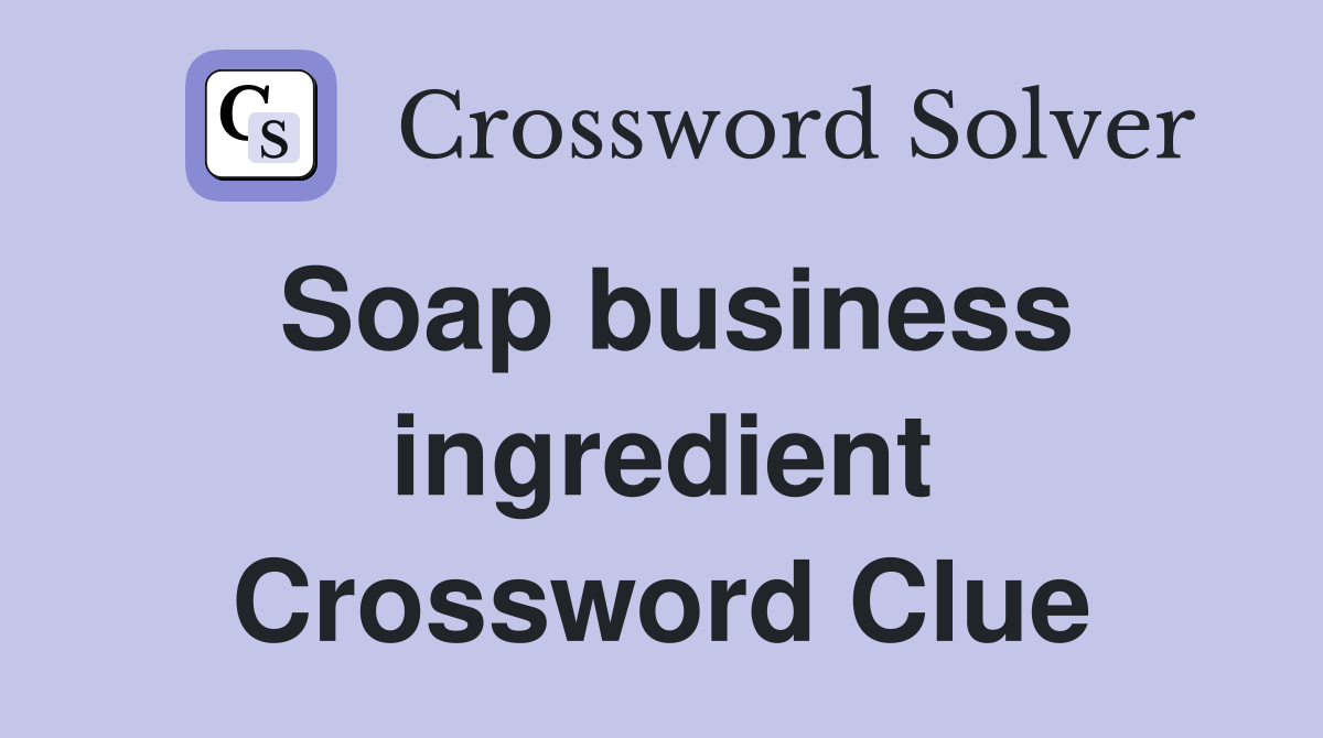 Soap business ingredient Crossword Clue
