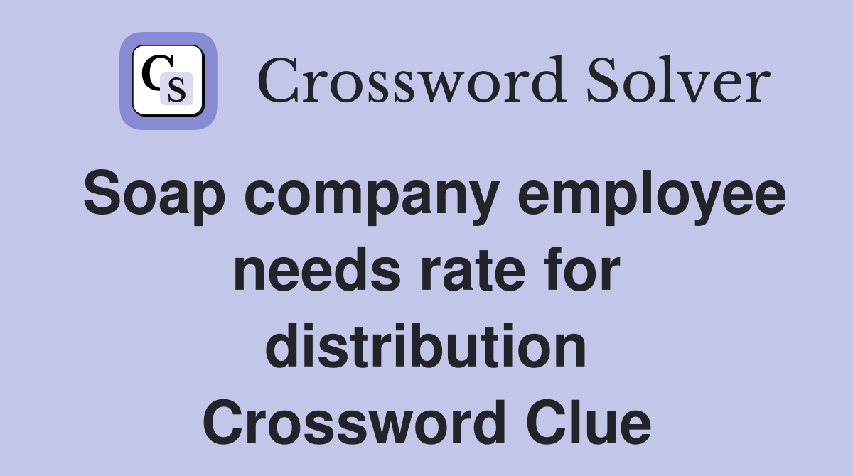 Soap company employee needs rate for distribution Crossword Clue