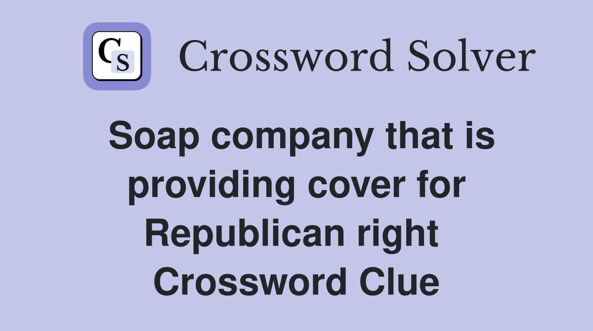 Soap company that is providing cover for Republican right  Crossword Clue