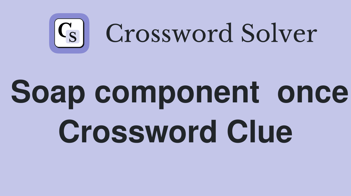 Soap component  once Crossword Clue