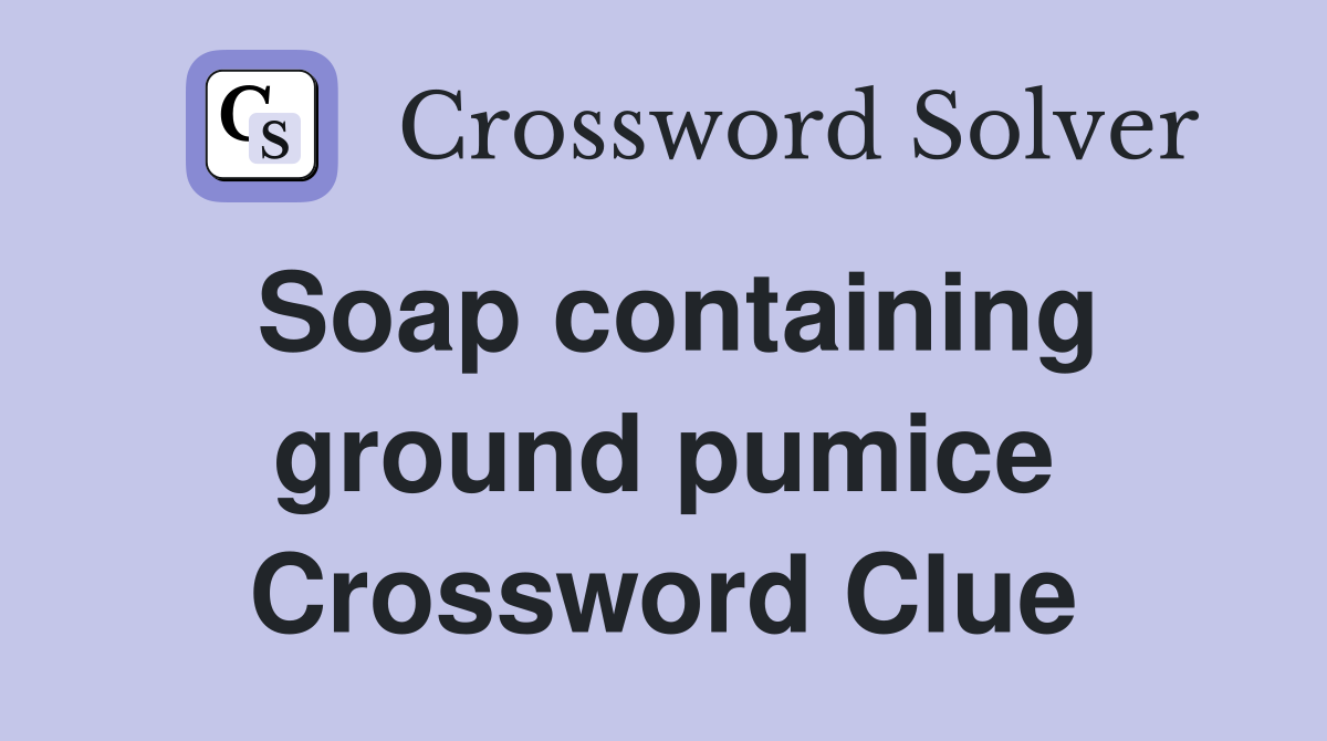 Soap containing ground pumice Crossword Clue