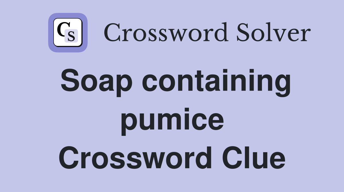 Soap containing pumice Crossword Clue