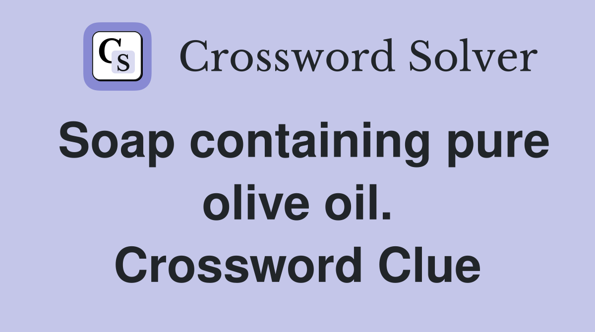 Soap containing pure olive oil. Crossword Clue