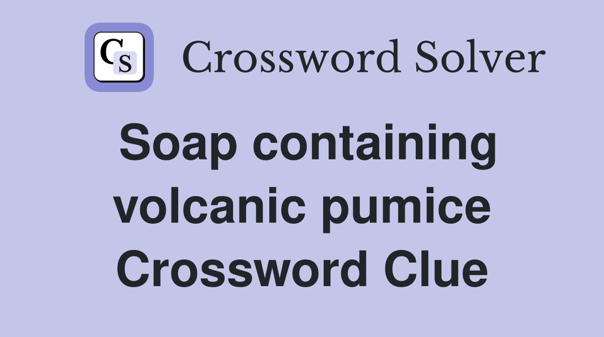 Soap containing volcanic pumice Crossword Clue