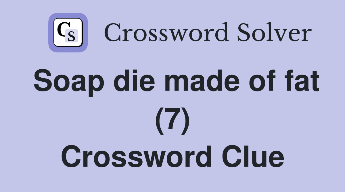 Soap die made of fat (7) Crossword Clue
