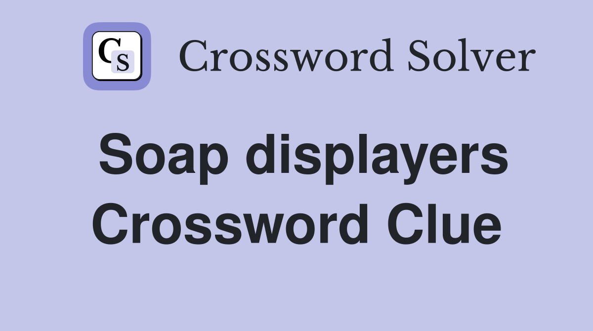 Soap displayers Crossword Clue