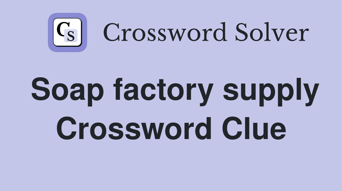 Soap factory supply Crossword Clue