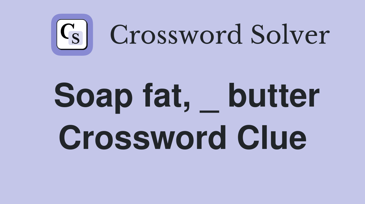 Soap fat, _ butter Crossword Clue