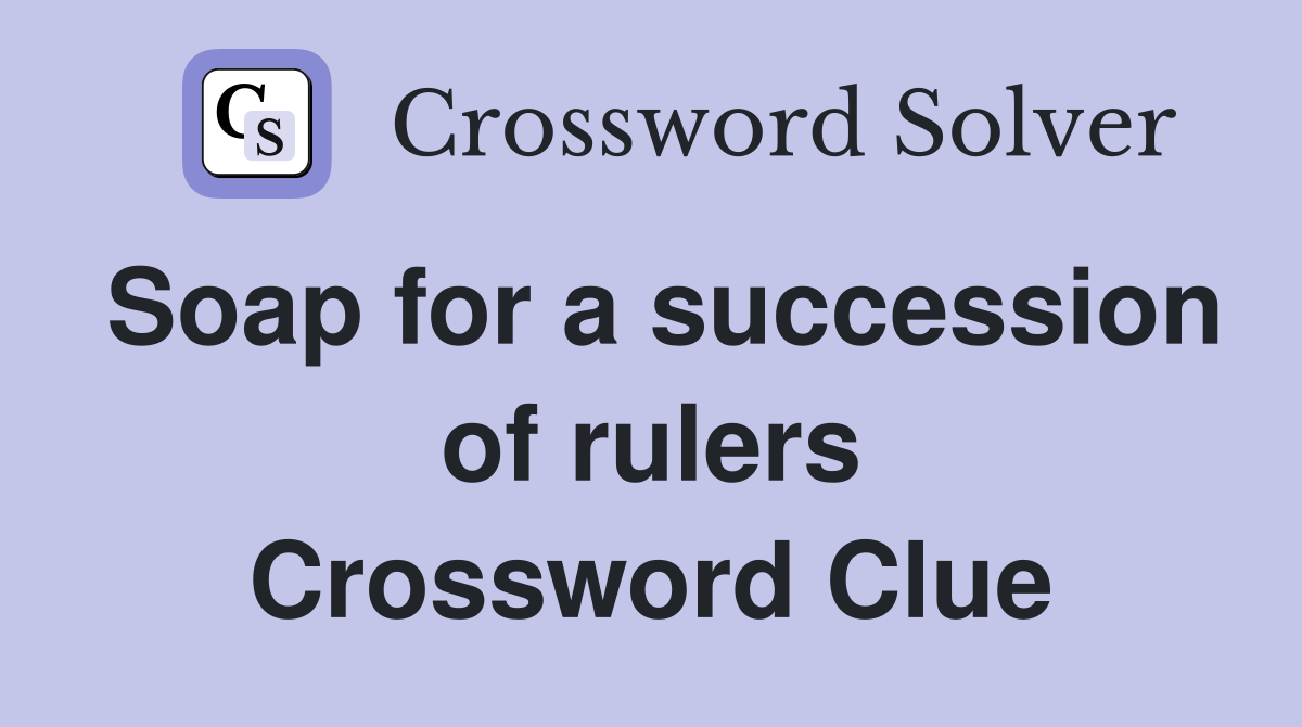 Soap for a succession of rulers Crossword Clue