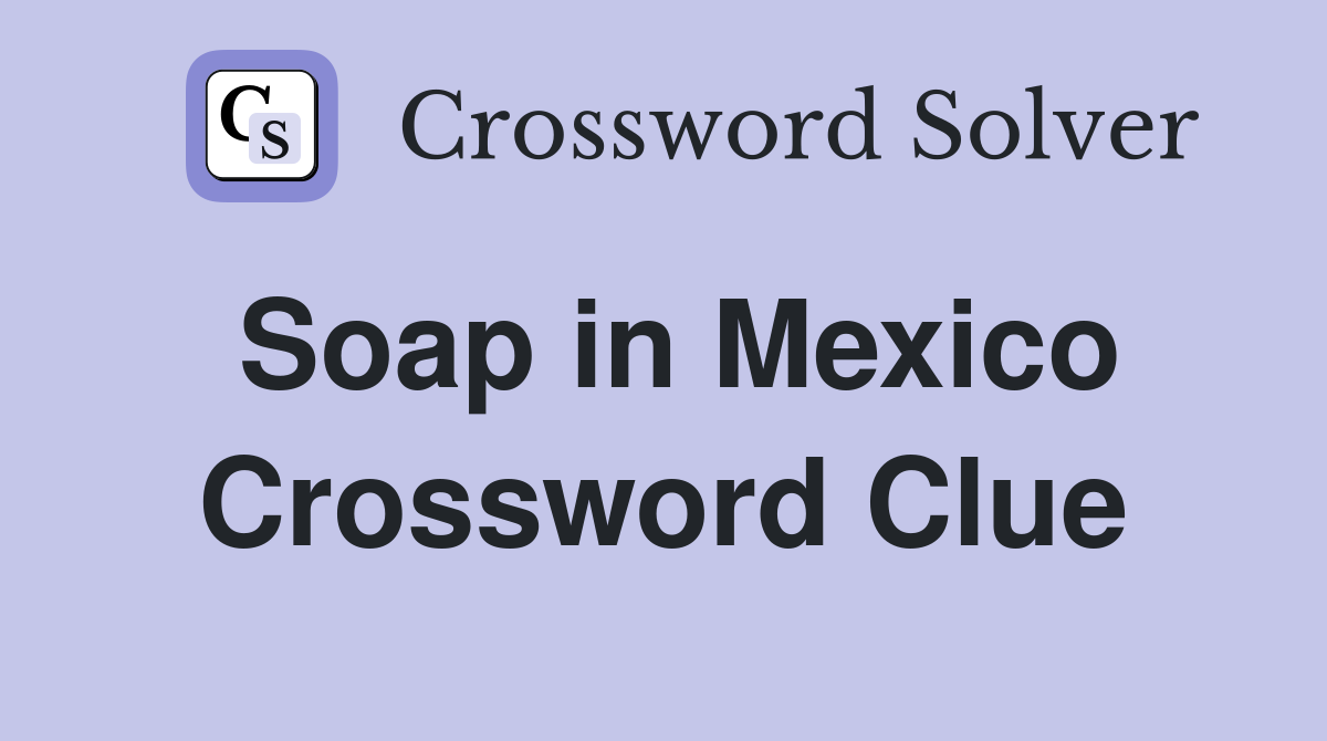 Soap in Mexico Crossword Clue