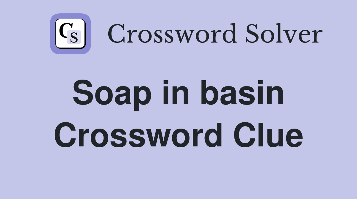 Soap in basin  Crossword Clue