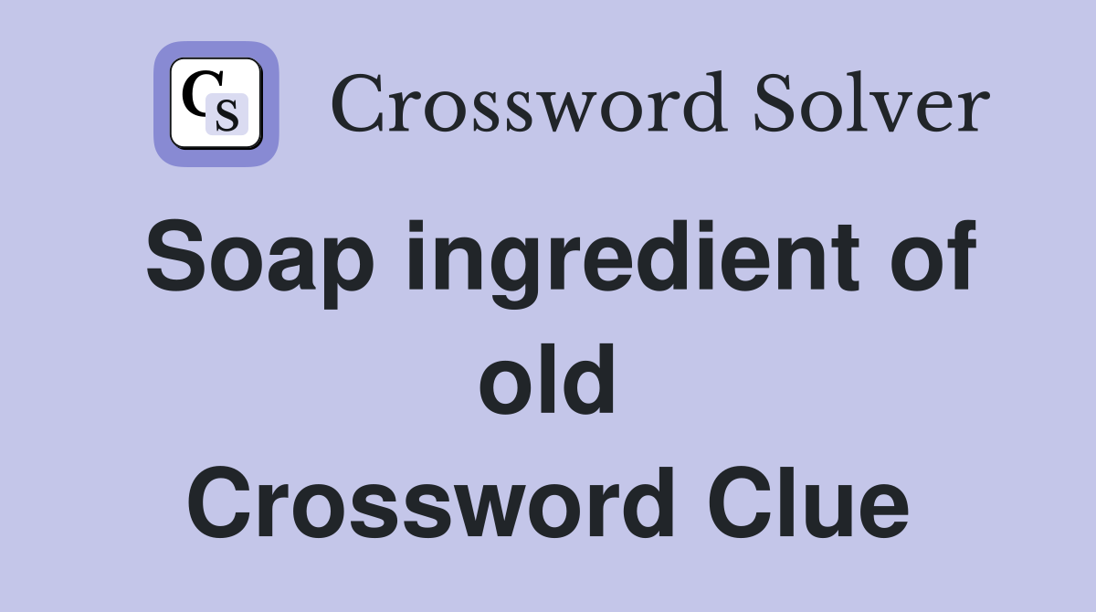 Soap ingredient of old Crossword Clue