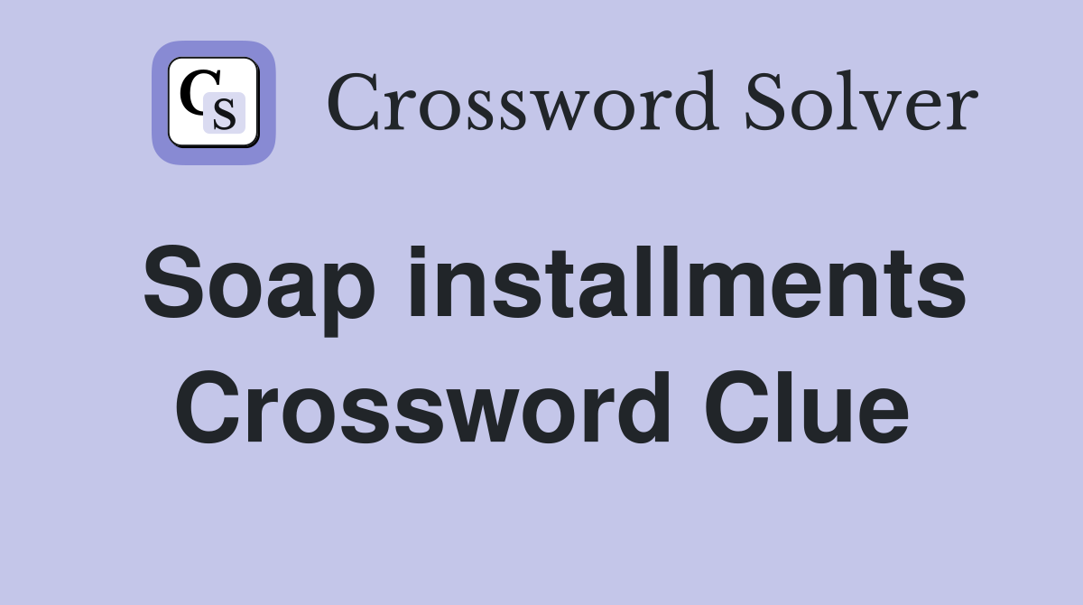 Soap installments Crossword Clue