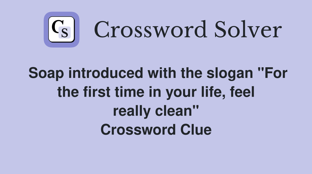 Soap introduced with the slogan "For the first time in your life, feel really clean" Crossword Clue