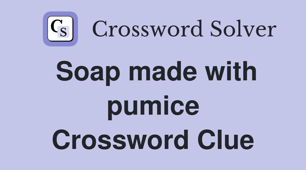 Soap made with pumice Crossword Clue
