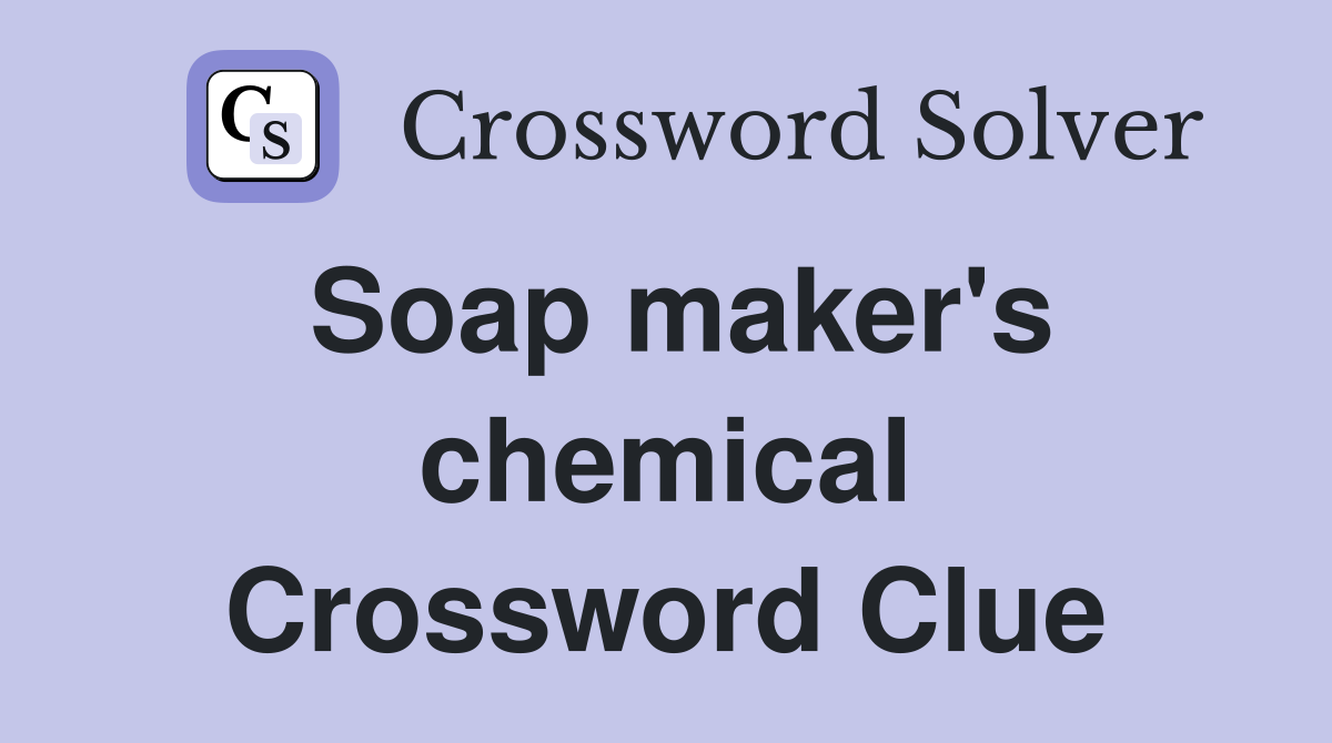 Soap maker's chemical Crossword Clue